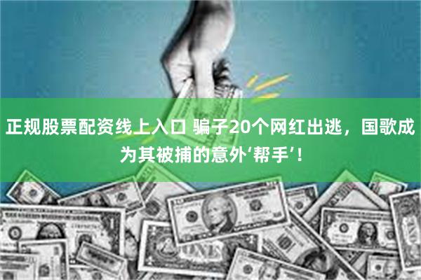 正规股票配资线上入口 骗子20个网红出逃,国歌成为其被捕的意外‘帮手’!