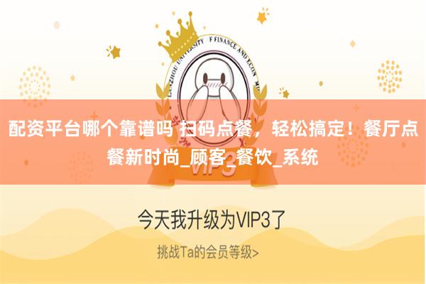 配资平台哪个靠谱吗 扫码点餐，轻松搞定！餐厅点餐新时尚_顾客_餐饮_系统