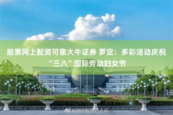 股票网上配资可靠大牛证券 罗定：多彩活动庆祝“三八”国际劳动妇女节