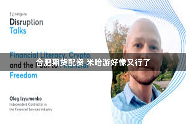 合肥期货配资 米哈游好像又行了