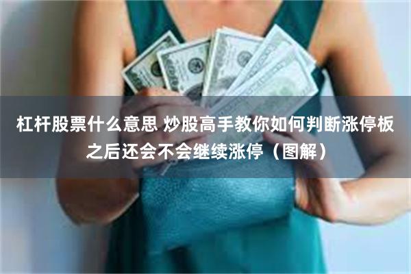 杠杆股票什么意思 炒股高手教你如何判断涨停板之后还会不会继续涨停（图解）